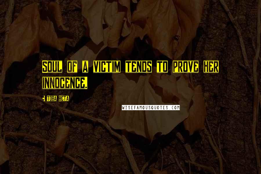 Toba Beta Quotes: Soul of a victim tends to prove her innocence.