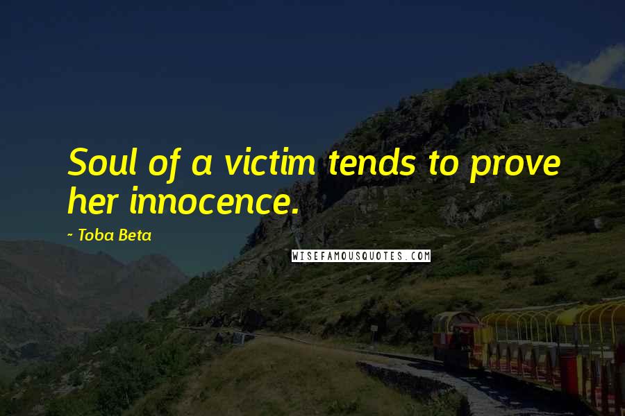 Toba Beta Quotes: Soul of a victim tends to prove her innocence.