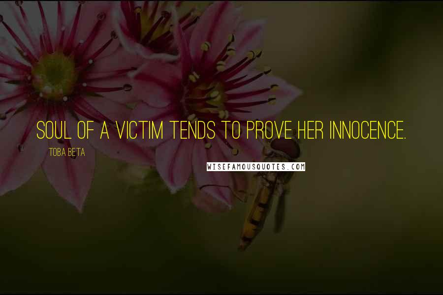 Toba Beta Quotes: Soul of a victim tends to prove her innocence.