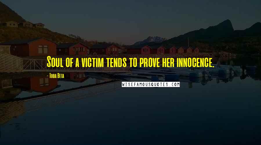 Toba Beta Quotes: Soul of a victim tends to prove her innocence.