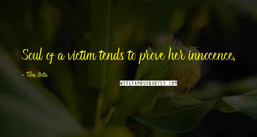 Toba Beta Quotes: Soul of a victim tends to prove her innocence.