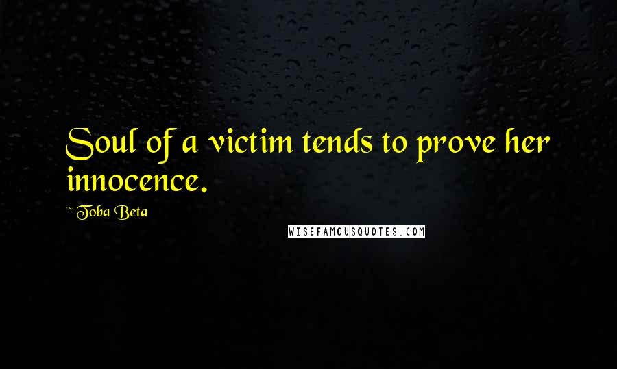Toba Beta Quotes: Soul of a victim tends to prove her innocence.