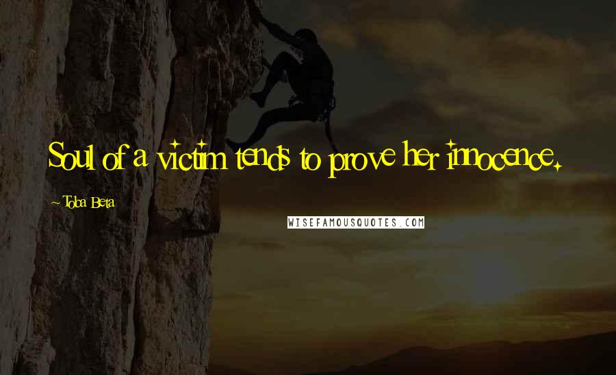 Toba Beta Quotes: Soul of a victim tends to prove her innocence.