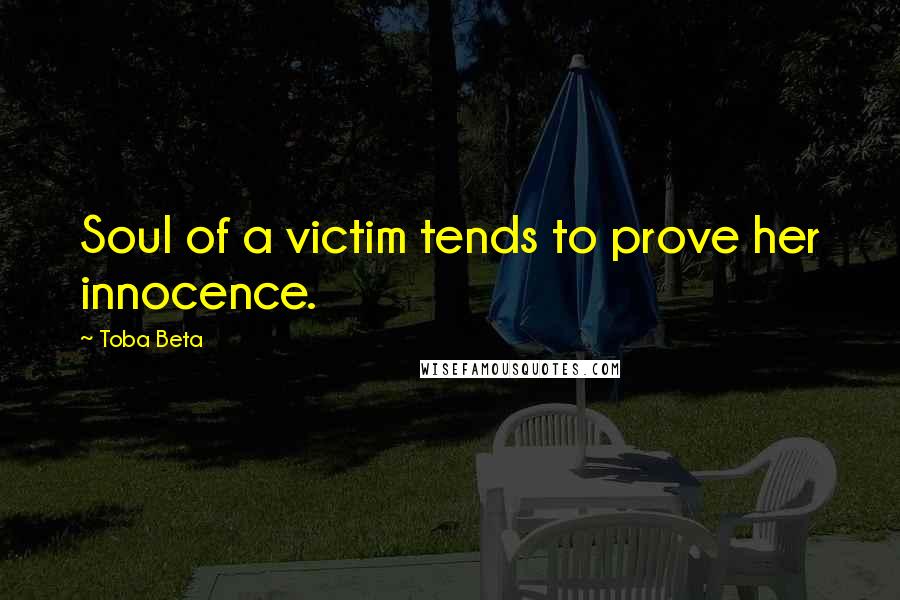 Toba Beta Quotes: Soul of a victim tends to prove her innocence.