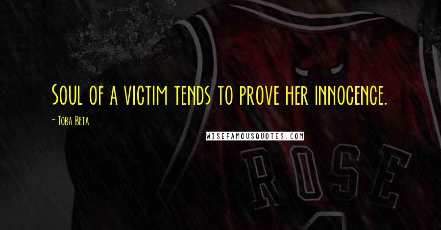 Toba Beta Quotes: Soul of a victim tends to prove her innocence.