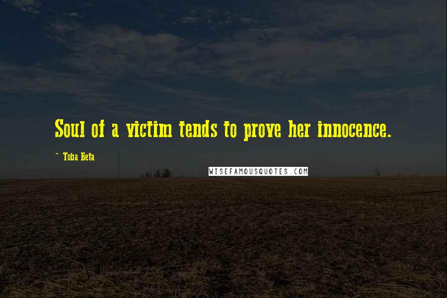 Toba Beta Quotes: Soul of a victim tends to prove her innocence.