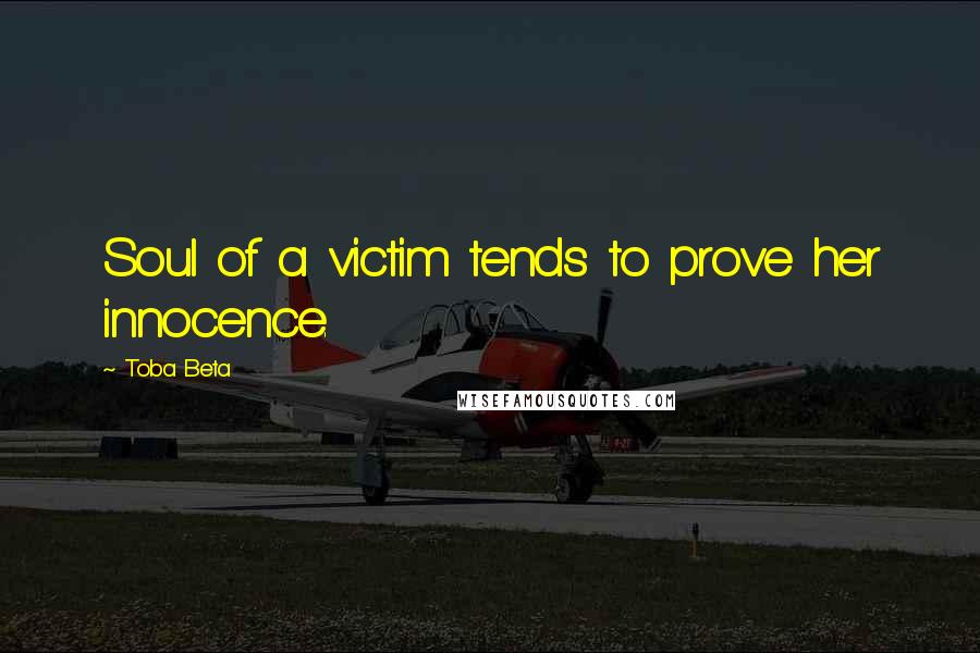 Toba Beta Quotes: Soul of a victim tends to prove her innocence.