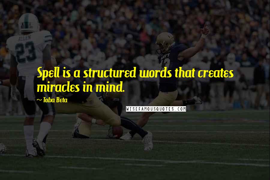 Toba Beta Quotes: Spell is a structured words that creates miracles in mind.