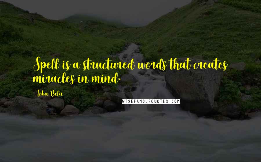 Toba Beta Quotes: Spell is a structured words that creates miracles in mind.