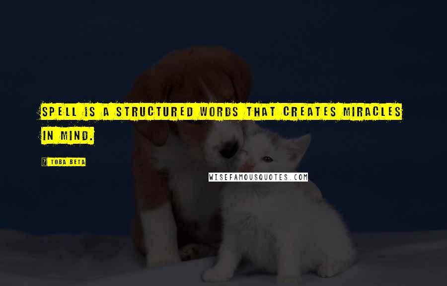 Toba Beta Quotes: Spell is a structured words that creates miracles in mind.