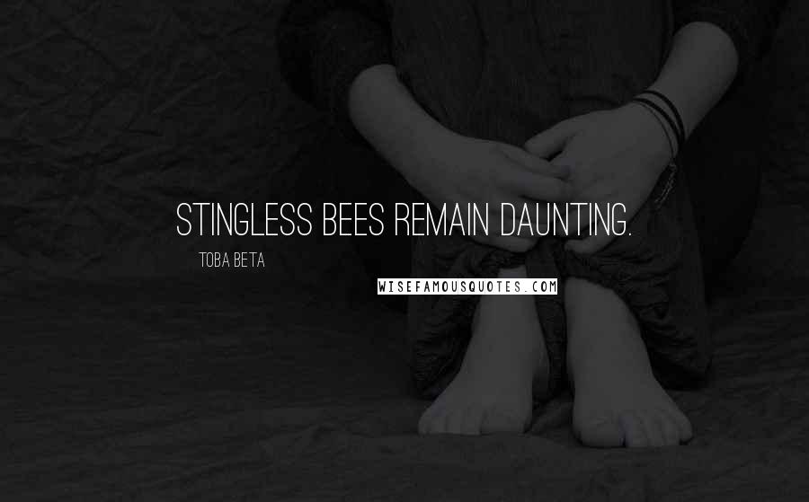 Toba Beta Quotes: Stingless bees remain daunting.