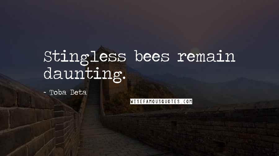 Toba Beta Quotes: Stingless bees remain daunting.