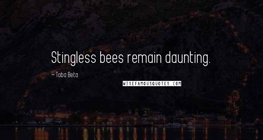 Toba Beta Quotes: Stingless bees remain daunting.