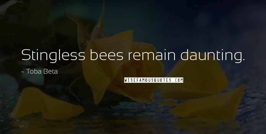 Toba Beta Quotes: Stingless bees remain daunting.