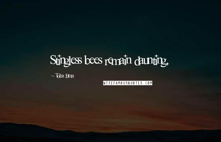 Toba Beta Quotes: Stingless bees remain daunting.