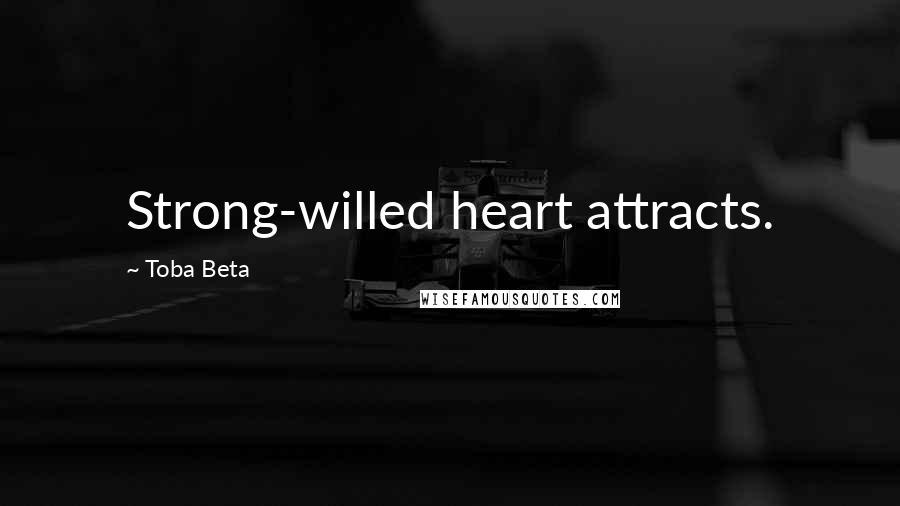 Toba Beta Quotes: Strong-willed heart attracts.