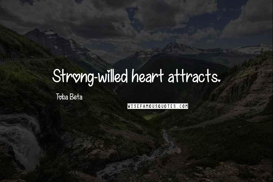 Toba Beta Quotes: Strong-willed heart attracts.