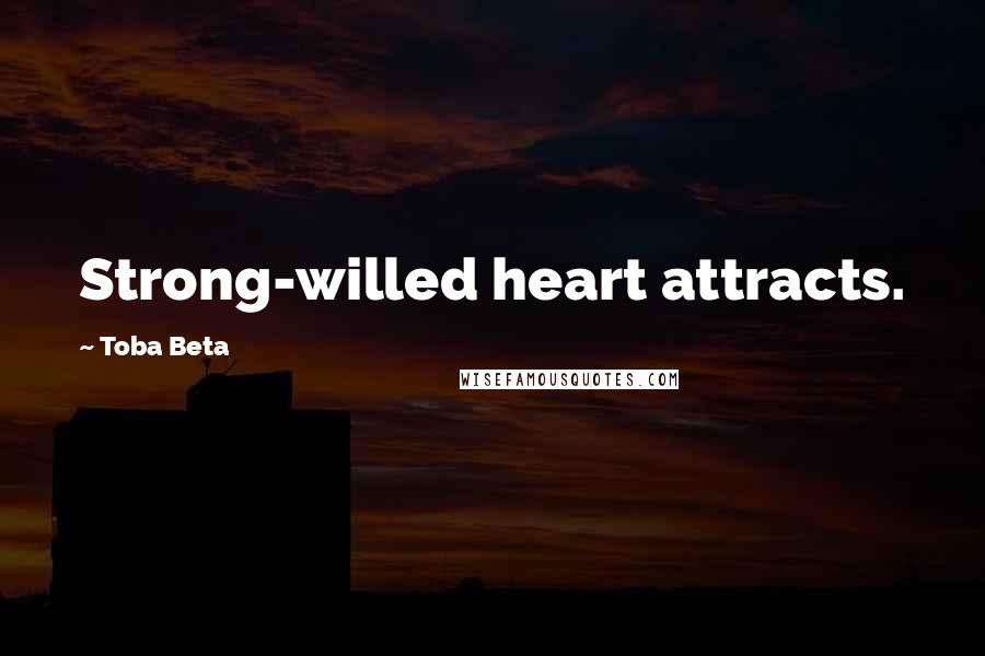 Toba Beta Quotes: Strong-willed heart attracts.