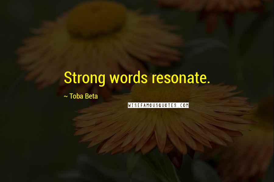 Toba Beta Quotes: Strong words resonate.