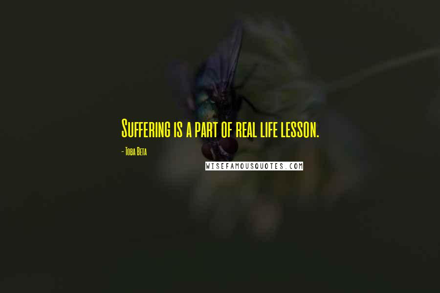 Toba Beta Quotes: Suffering is a part of real life lesson.