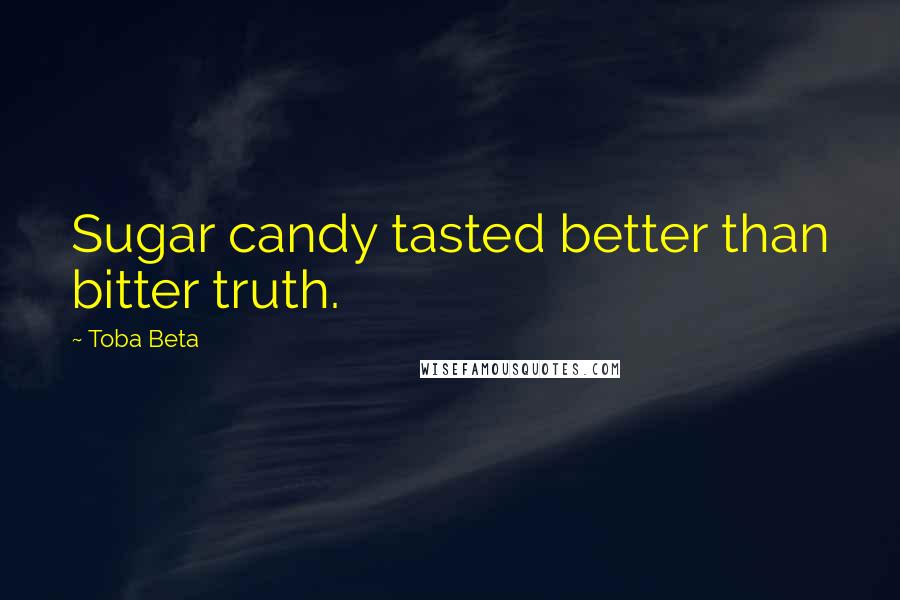 Toba Beta Quotes: Sugar candy tasted better than bitter truth.