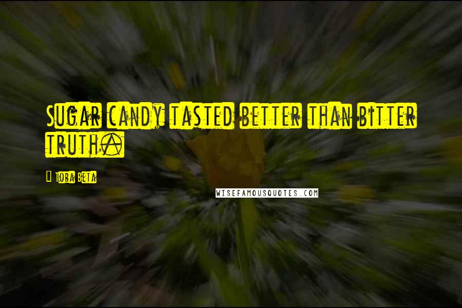Toba Beta Quotes: Sugar candy tasted better than bitter truth.