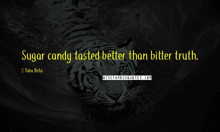Toba Beta Quotes: Sugar candy tasted better than bitter truth.