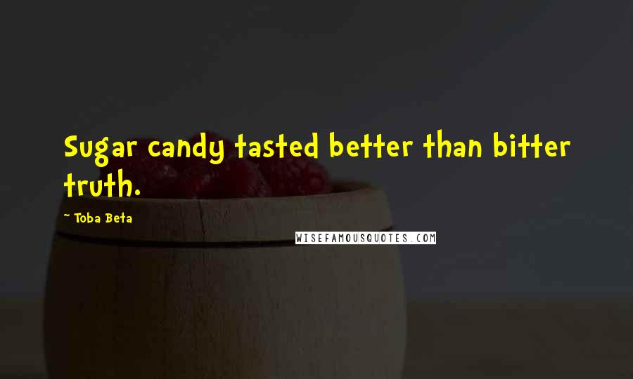 Toba Beta Quotes: Sugar candy tasted better than bitter truth.