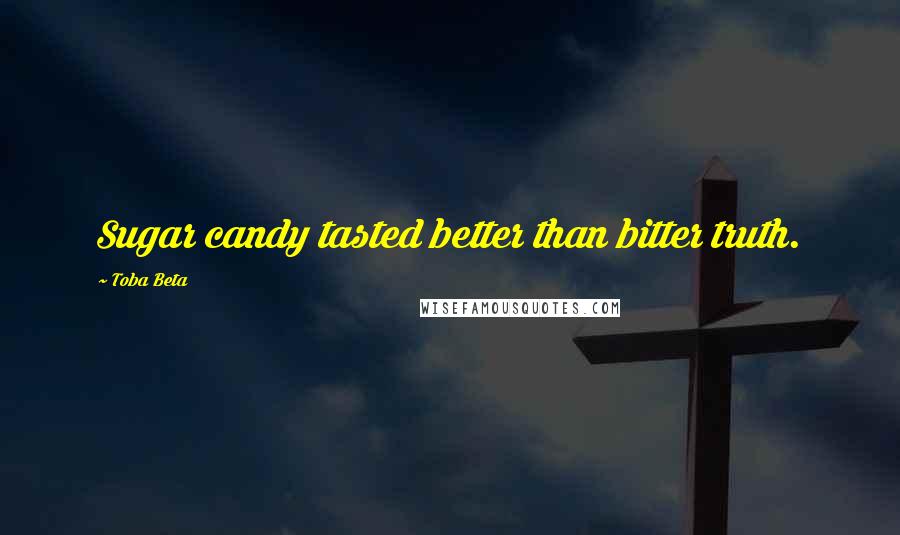 Toba Beta Quotes: Sugar candy tasted better than bitter truth.