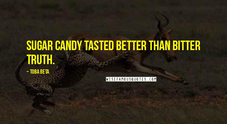 Toba Beta Quotes: Sugar candy tasted better than bitter truth.