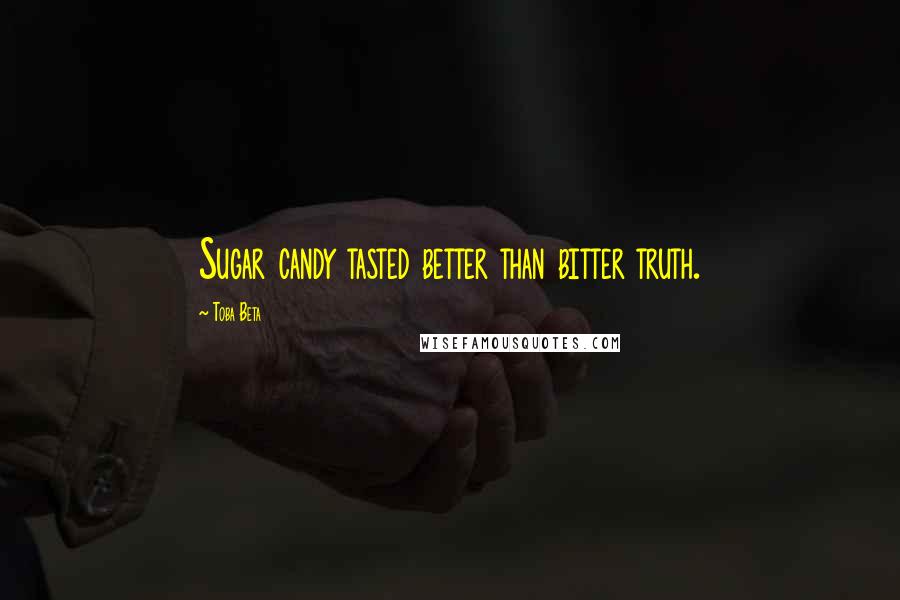 Toba Beta Quotes: Sugar candy tasted better than bitter truth.