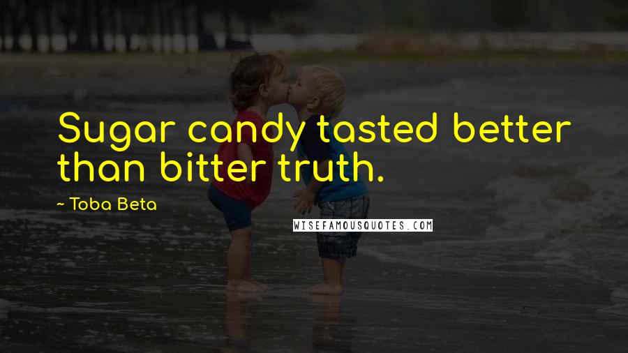 Toba Beta Quotes: Sugar candy tasted better than bitter truth.