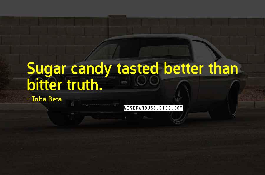 Toba Beta Quotes: Sugar candy tasted better than bitter truth.