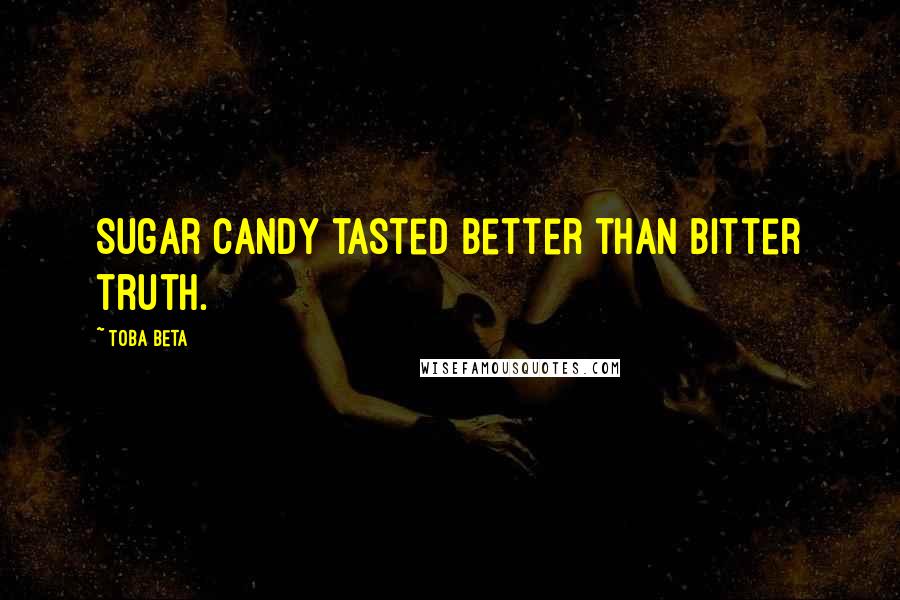 Toba Beta Quotes: Sugar candy tasted better than bitter truth.