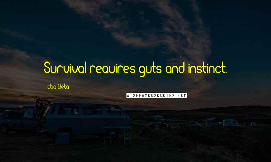 Toba Beta Quotes: Survival requires guts and instinct.