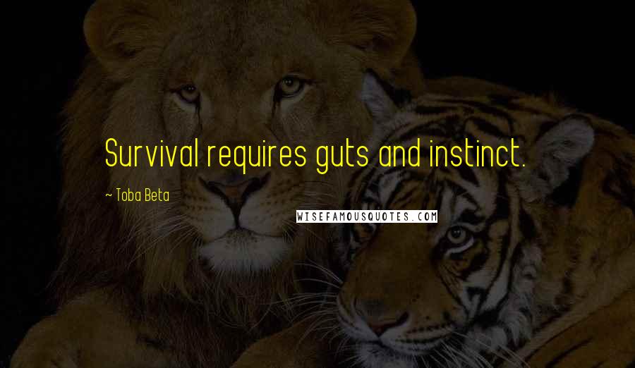 Toba Beta Quotes: Survival requires guts and instinct.