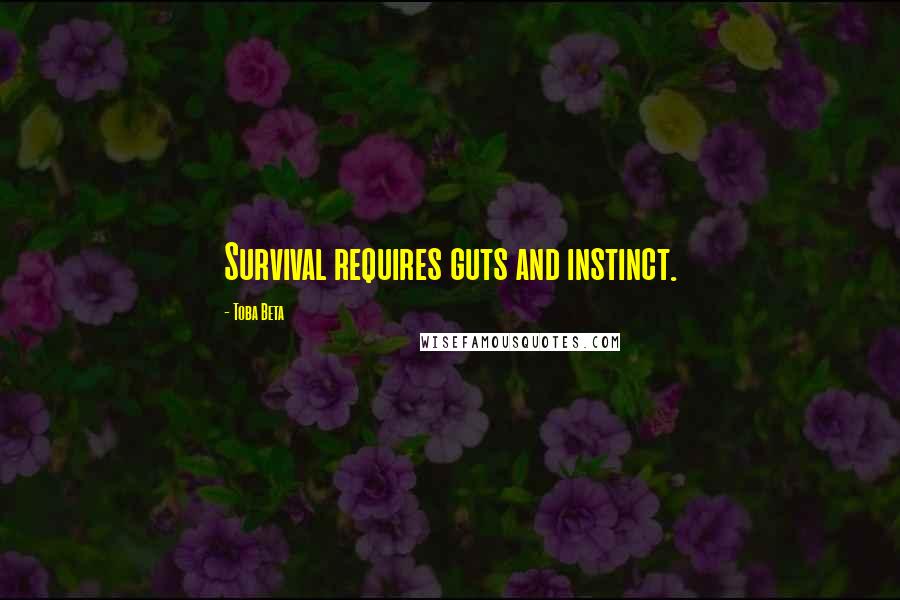Toba Beta Quotes: Survival requires guts and instinct.