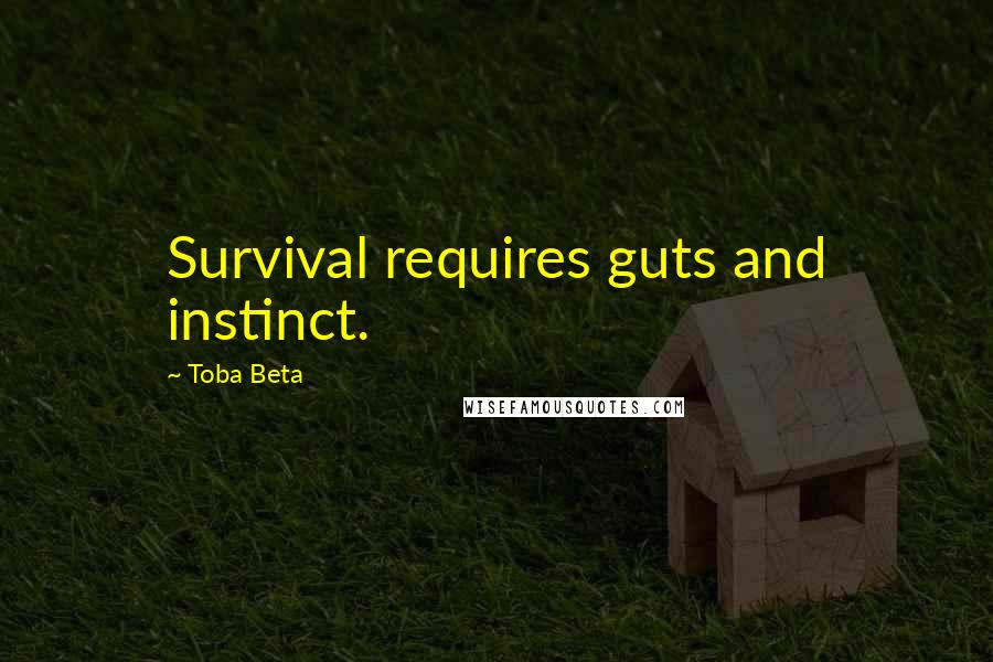 Toba Beta Quotes: Survival requires guts and instinct.