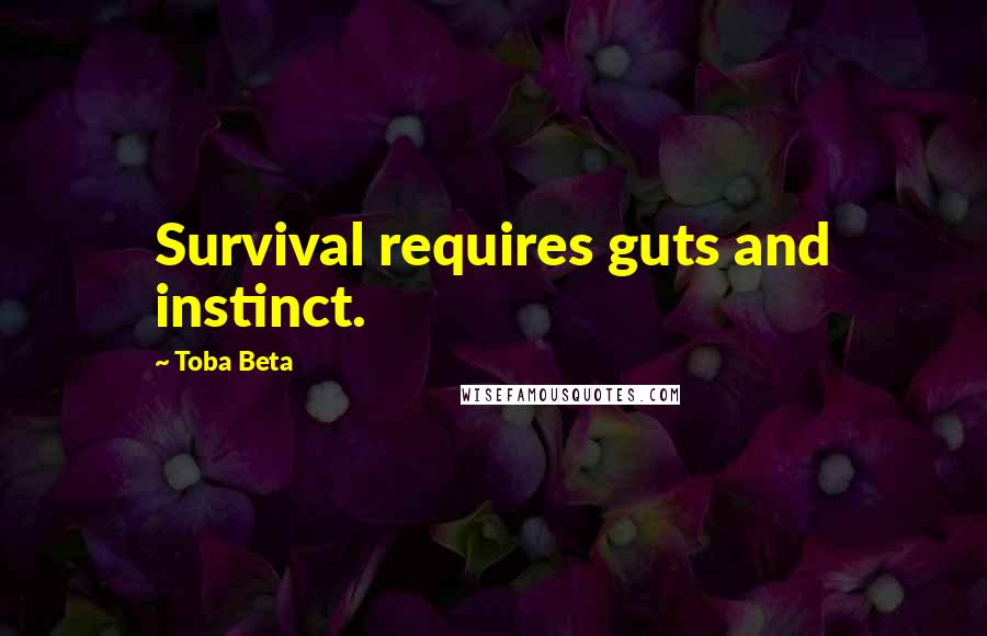 Toba Beta Quotes: Survival requires guts and instinct.