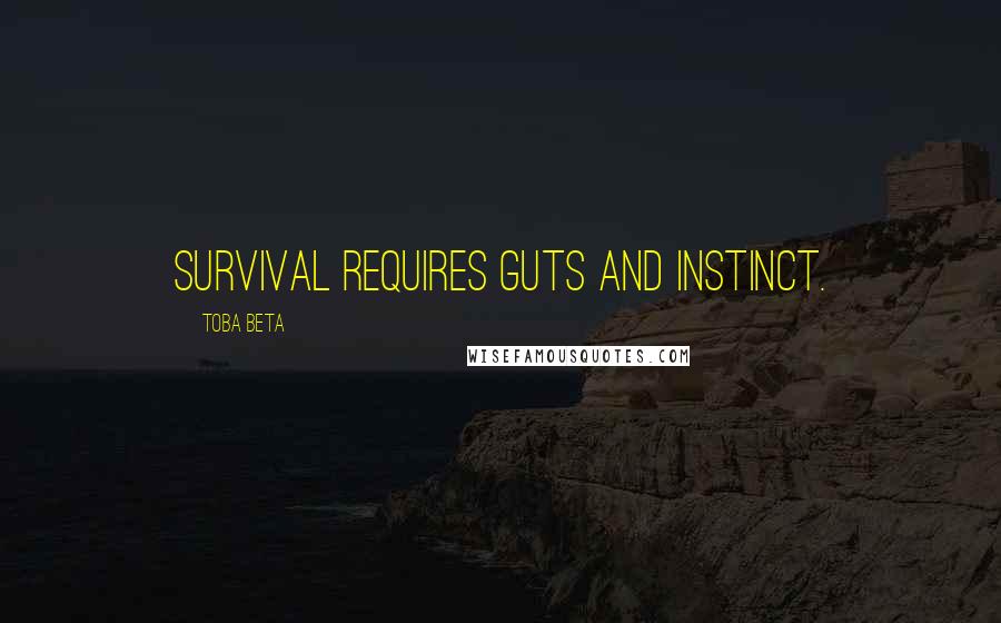 Toba Beta Quotes: Survival requires guts and instinct.