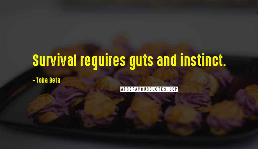 Toba Beta Quotes: Survival requires guts and instinct.