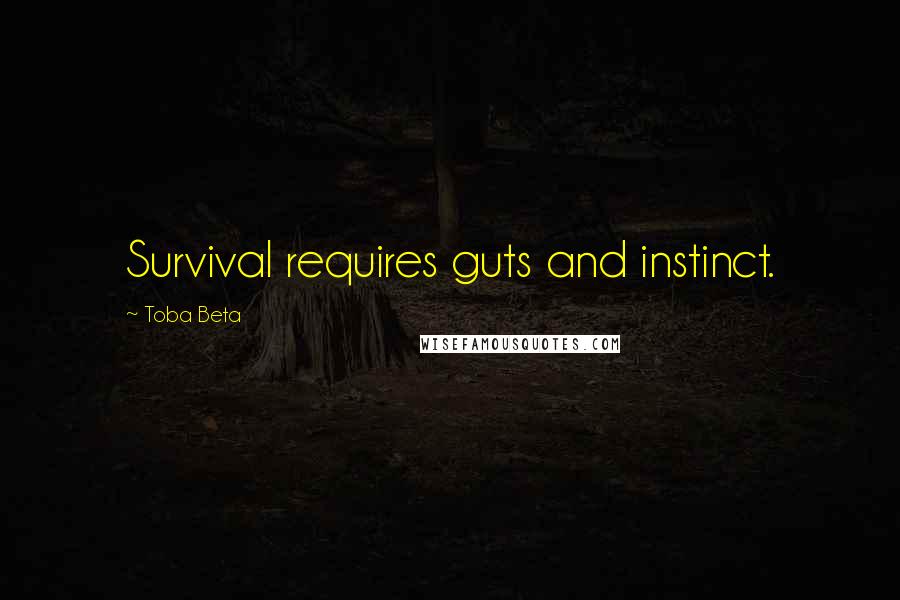 Toba Beta Quotes: Survival requires guts and instinct.