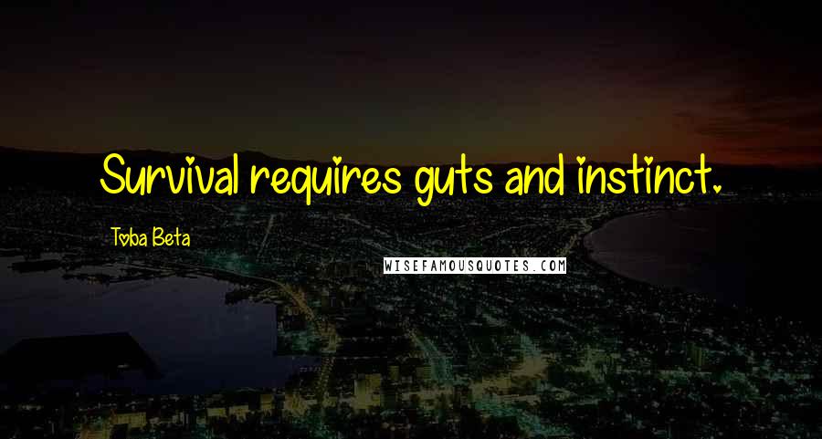 Toba Beta Quotes: Survival requires guts and instinct.