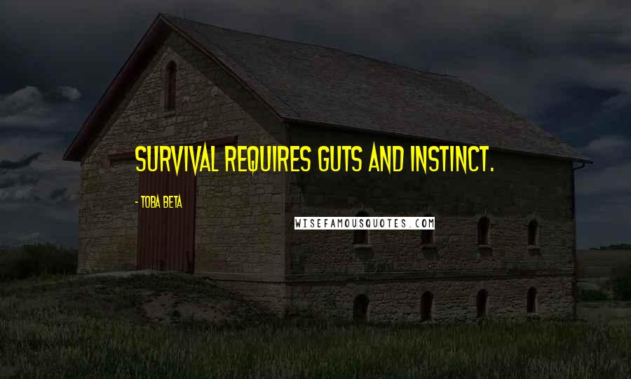 Toba Beta Quotes: Survival requires guts and instinct.