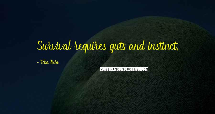 Toba Beta Quotes: Survival requires guts and instinct.