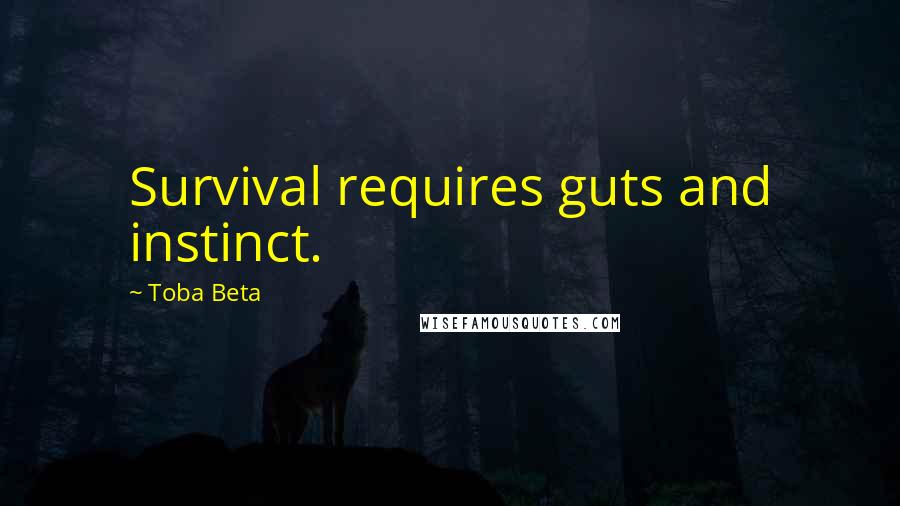 Toba Beta Quotes: Survival requires guts and instinct.