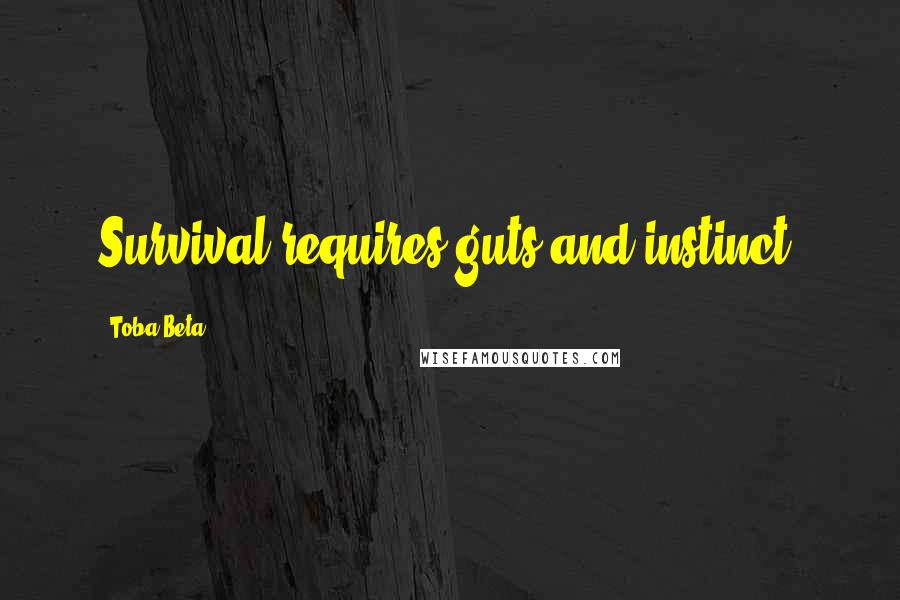 Toba Beta Quotes: Survival requires guts and instinct.