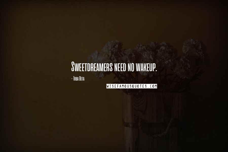 Toba Beta Quotes: Sweetdreamers need no wakeup.