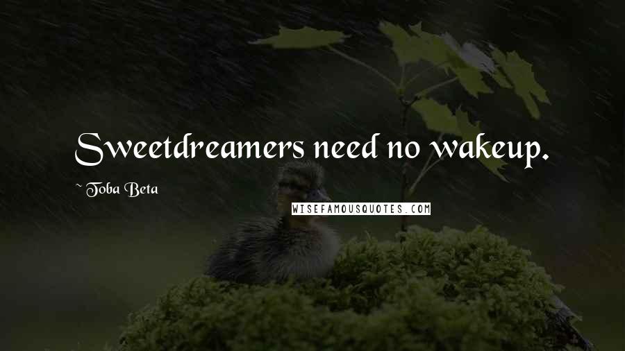Toba Beta Quotes: Sweetdreamers need no wakeup.