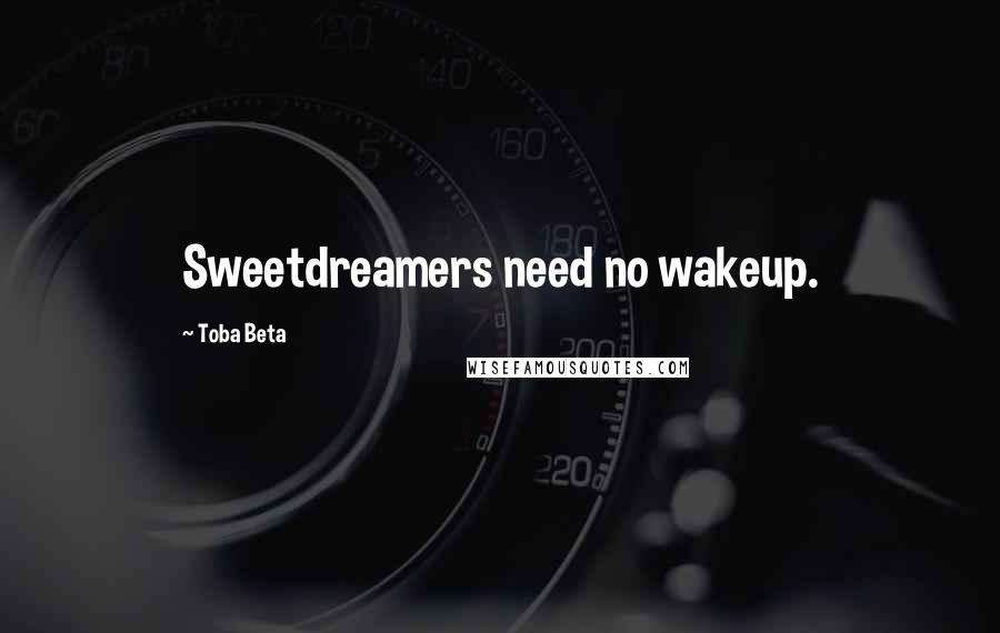 Toba Beta Quotes: Sweetdreamers need no wakeup.